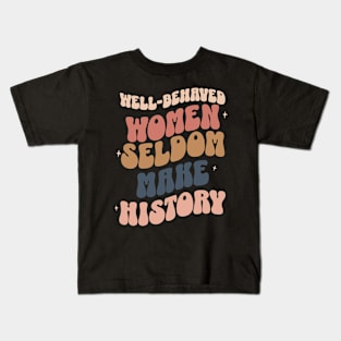 Well-Behaved Women Seldom Make History Women's Rights Kids T-Shirt